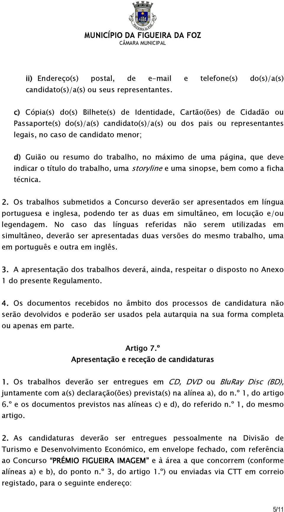 do trabalho, no máximo de uma página, que deve indicar o título do trabalho, uma storyline e uma sinopse, bem como a ficha técnica. 2.