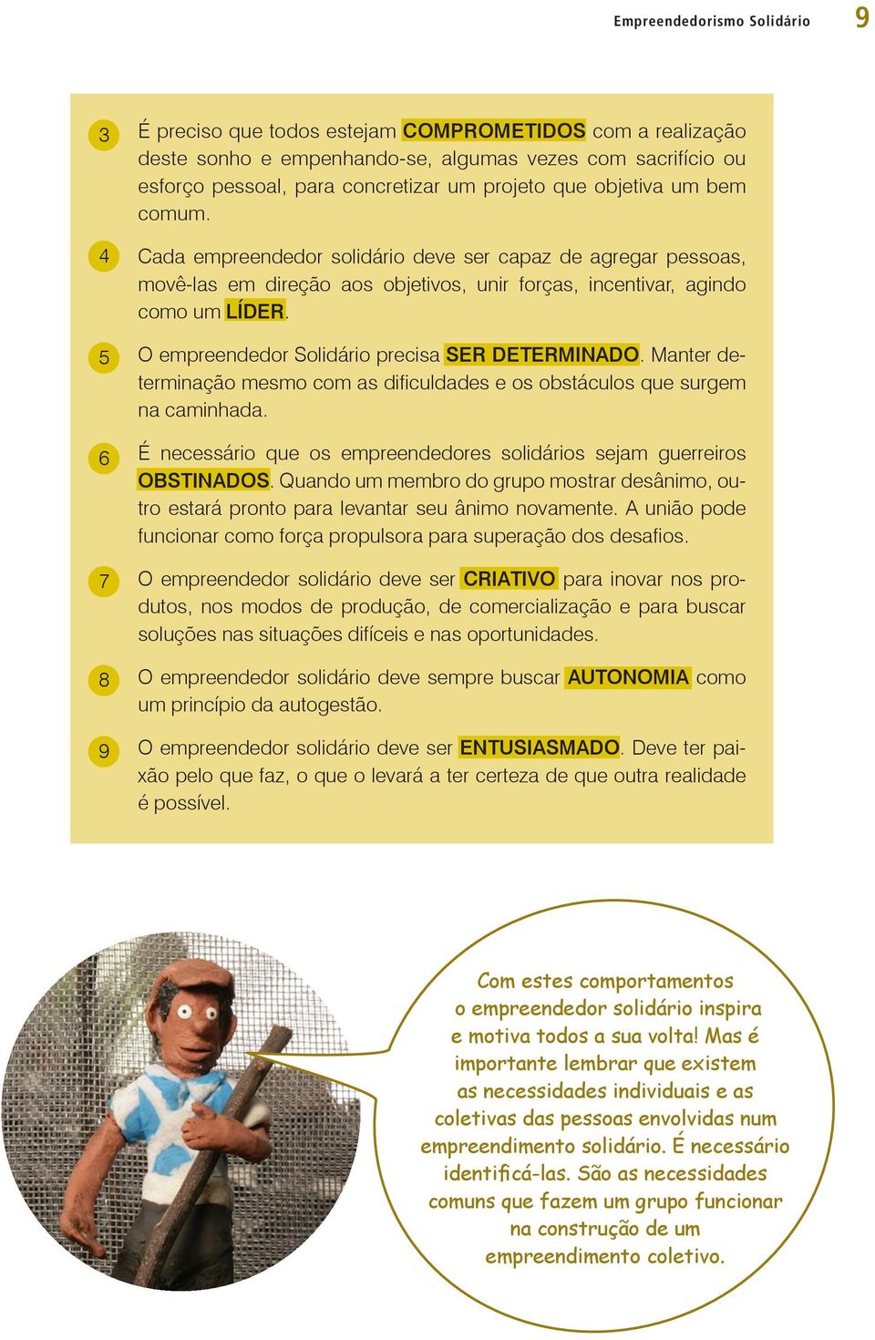 O empreendedor Solidário precisa SER DETERMINADO. Manter determinação mesmo com as dificuldades e os obstáculos que surgem na caminhada.