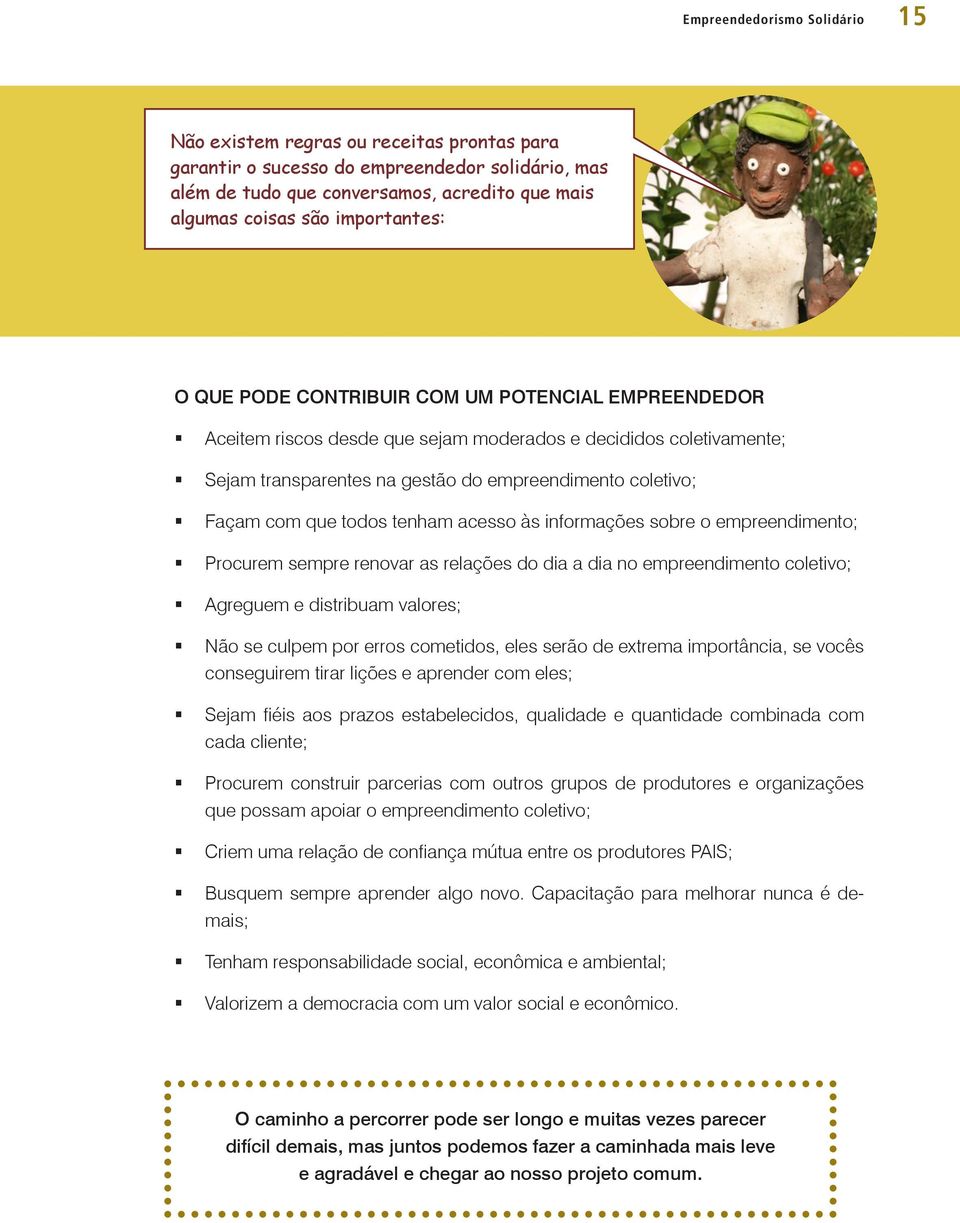 com que todos tenham acesso às informações sobre o empreendimento; Procurem sempre renovar as relações do dia a dia no empreendimento coletivo; Agreguem e distribuam valores; Não se culpem por erros