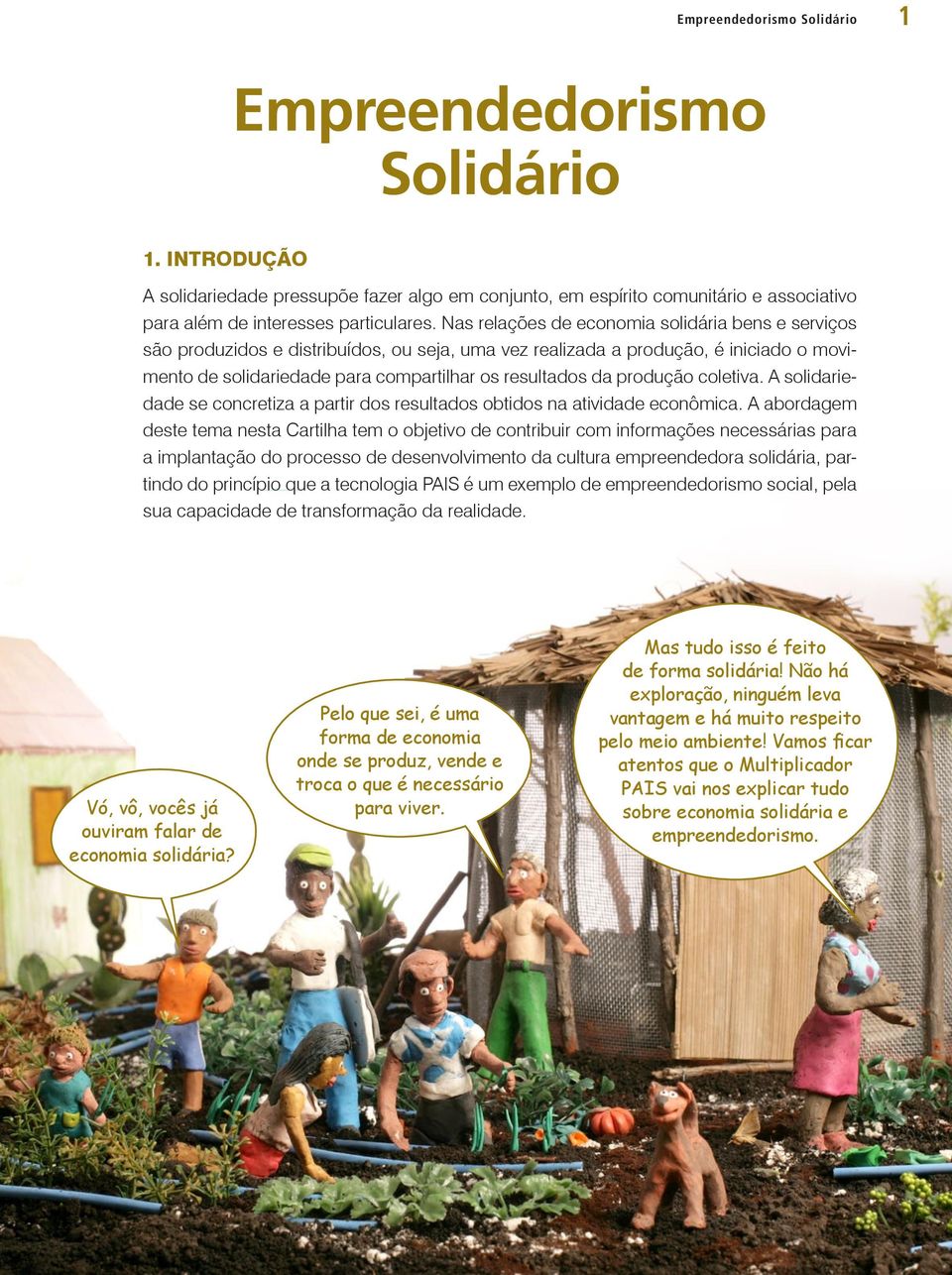 produção coletiva. A solidariedade se concretiza a partir dos resultados obtidos na atividade econômica.