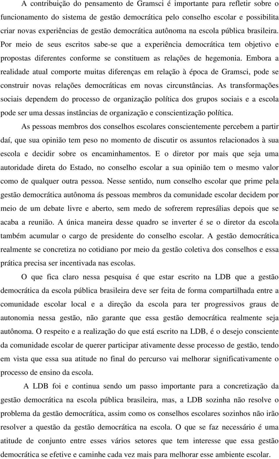 Embora a realidade atual comporte muitas diferenças em relação à época de Gramsci, pode se construir novas relações democráticas em novas circunstâncias.