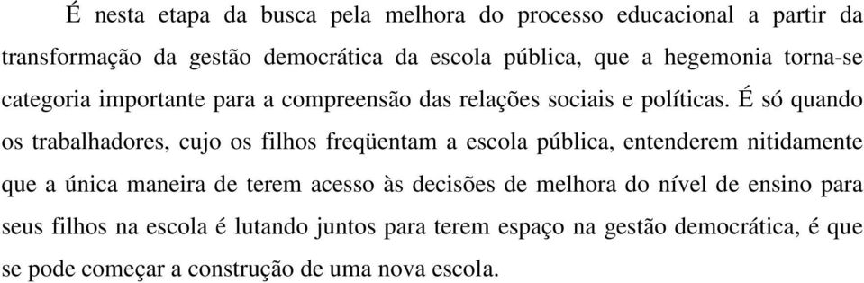 É só quando os trabalhadores, cujo os filhos freqüentam a escola pública, entenderem nitidamente que a única maneira de terem acesso