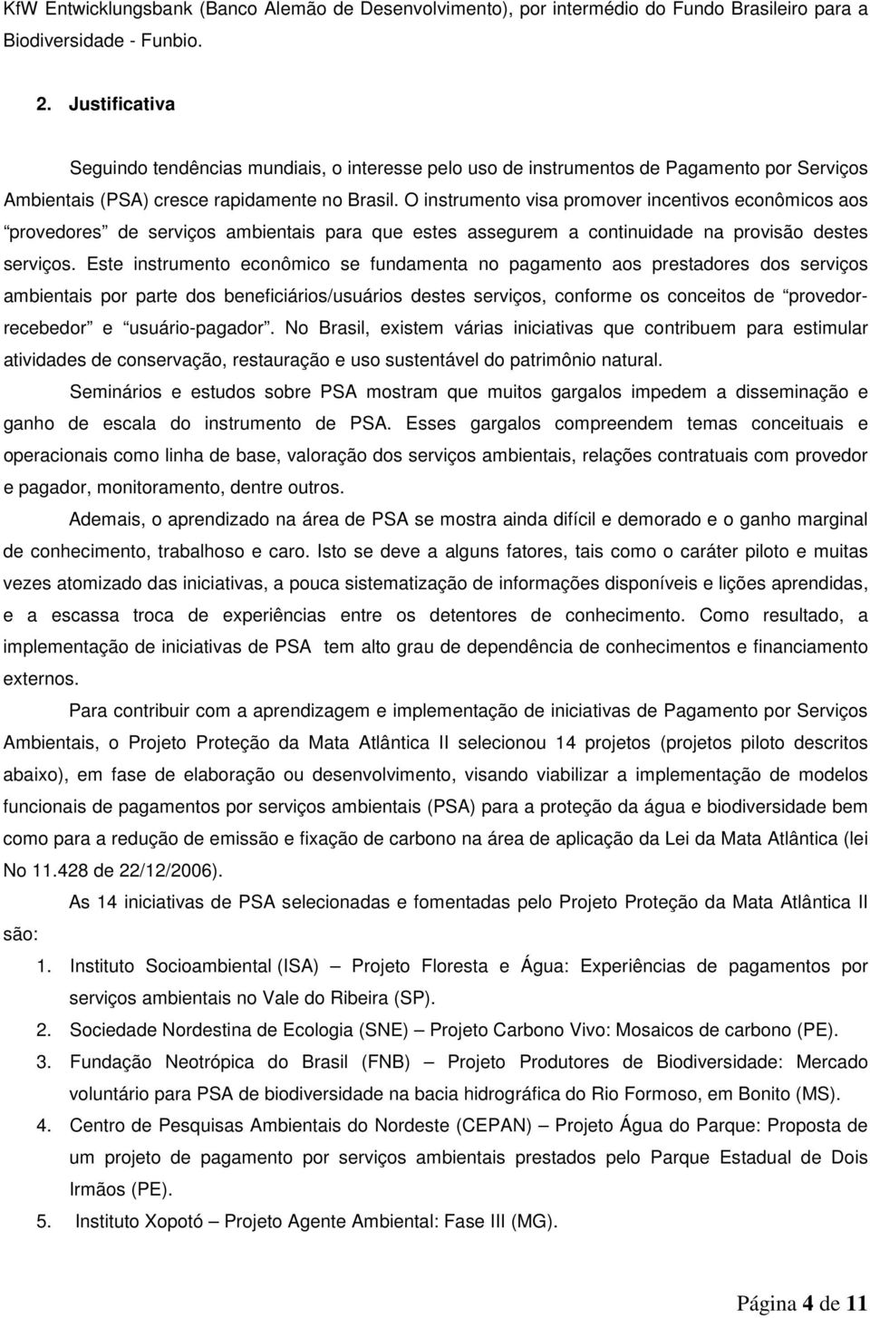 O instrumento visa promover incentivos econômicos aos provedores de serviços ambientais para que estes assegurem a continuidade na provisão destes serviços.