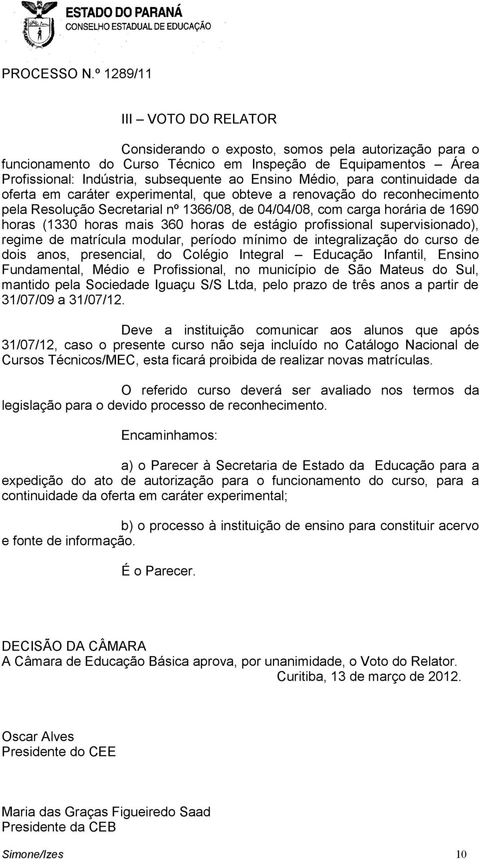 de estágio profissional supervisionado), regime de matrícula modular, período mínimo de integralização do curso de dois anos, presencial, do Colégio Integral Educação Infantil, Ensino Fundamental,