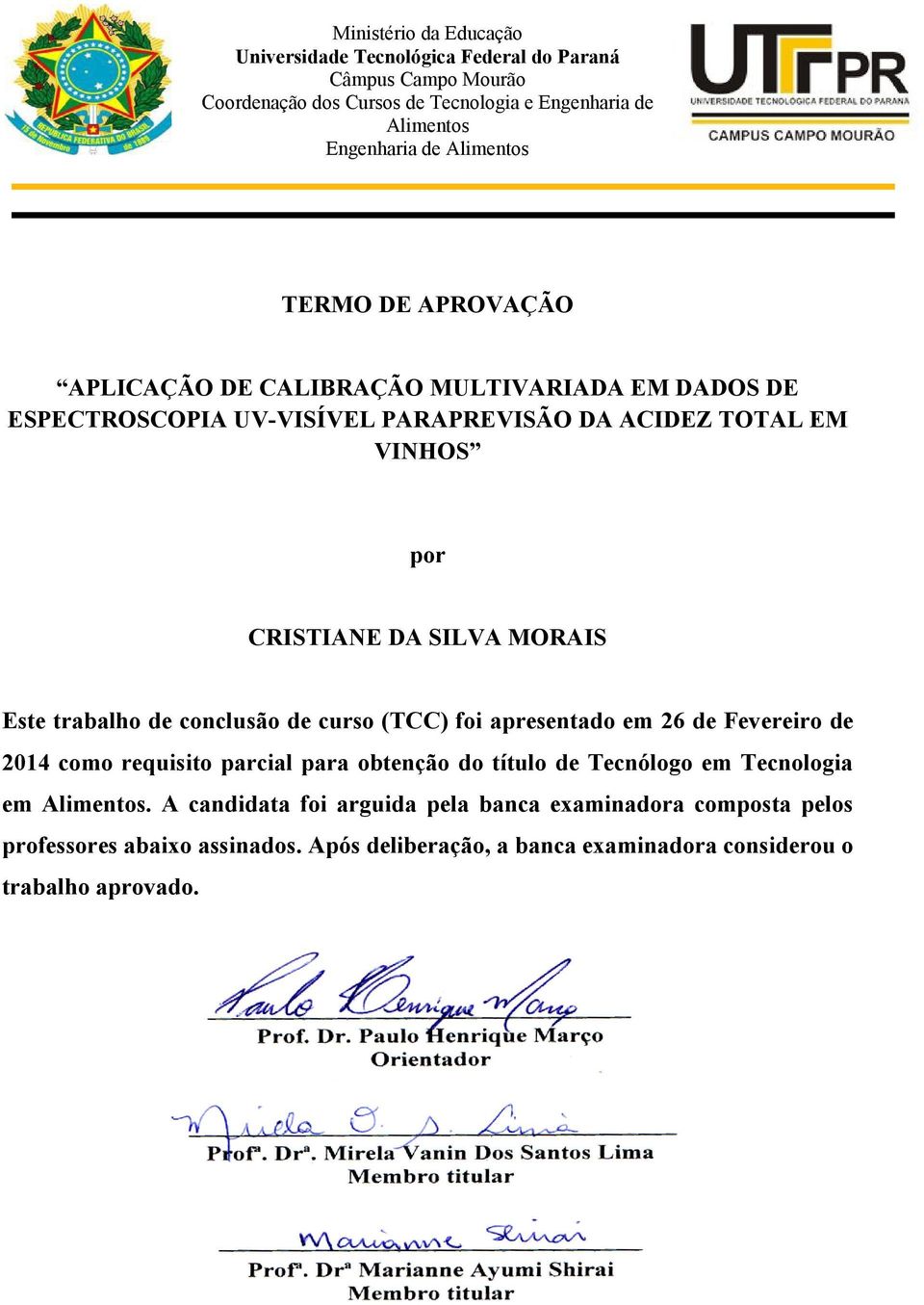 MORAIS Este trabalho de conclusão de curso (TCC) foi apresentado em 26 de Fevereiro de 2014 como requisito parcial para obtenção do título de Tecnólogo em Tecnologia