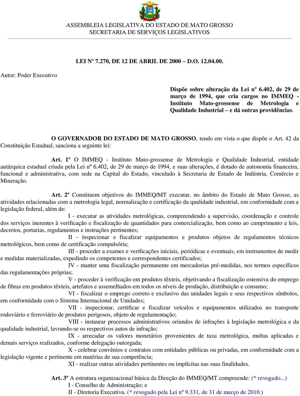 O GOVERNADOR DO ESTADO DE MATO GROSSO, tendo em vista o que dispõe o Art. 42 da Constituição Estadual, sanciona a seguinte lei: Art.