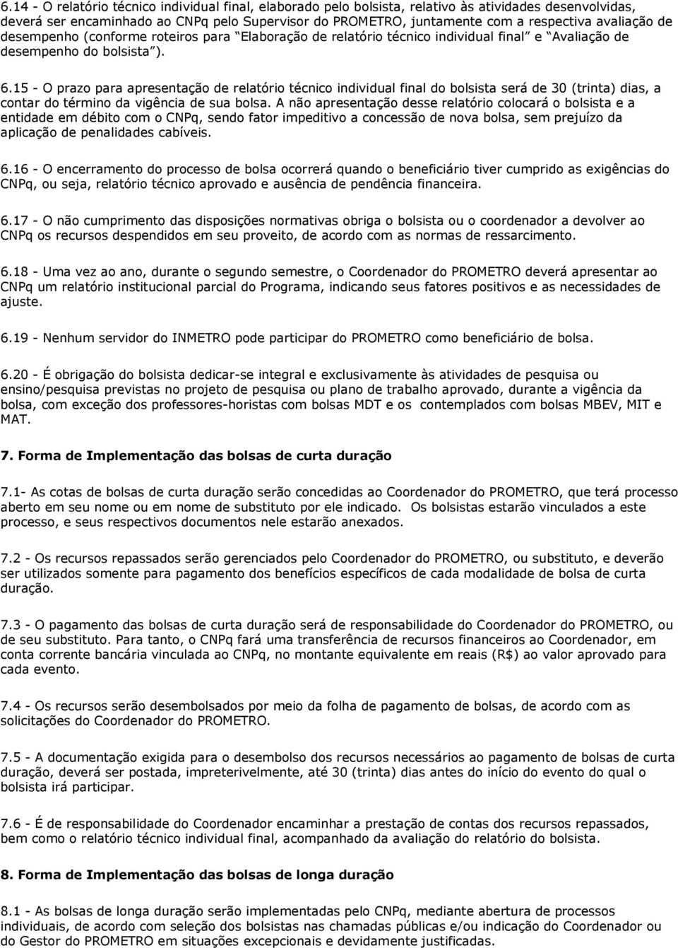 15 - O prazo para apresentação de relatório técnico individual final do bolsista será de 30 (trinta) dias, a contar do término da vigência de sua bolsa.