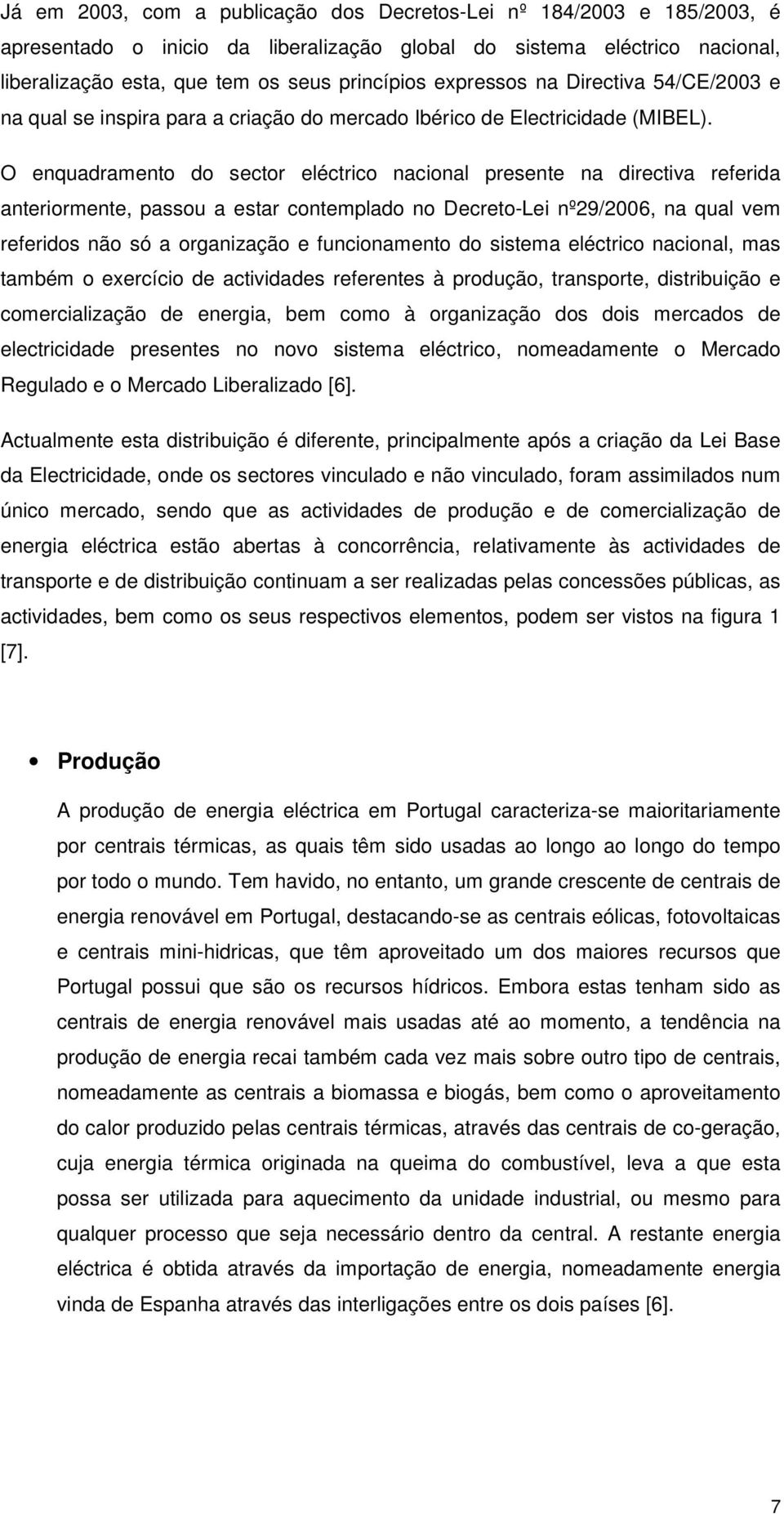 O enquadramento do sector eléctrico nacional presente na directiva referida anteriormente, passou a estar contemplado no Decreto-Lei nº29/2006, na qual vem referidos não só a organização e