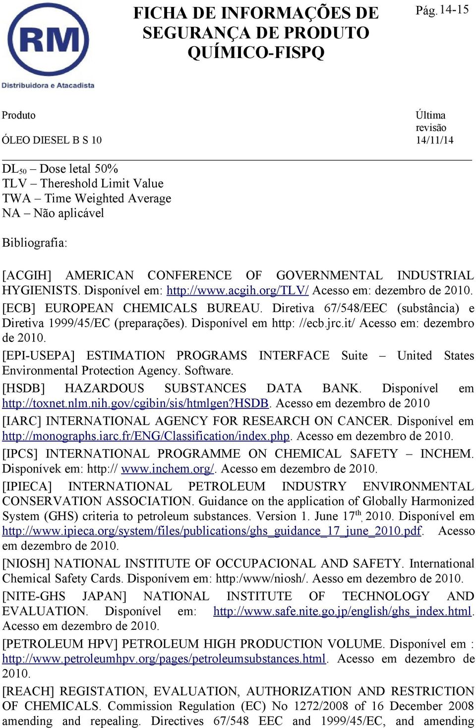 jrc.it/ Acesso em: dezembro de 2010. [EPI-USEPA] ESTIMATION PROGRAMS INTERFACE Suite United States Environmental Protection Agency. Software. [HSDB] HAZARDOUS SUBSTANCES DATA BANK.