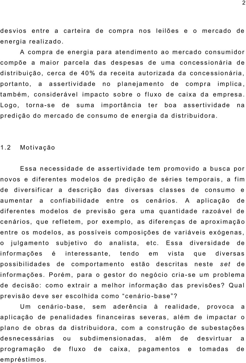 concessio nár ia, p ortanto, a assertividade no p lanejam ent o de com pr a implica, tam bém, c onsider ável im pacto s o br e o f lu xo de c aixa d a em presa.