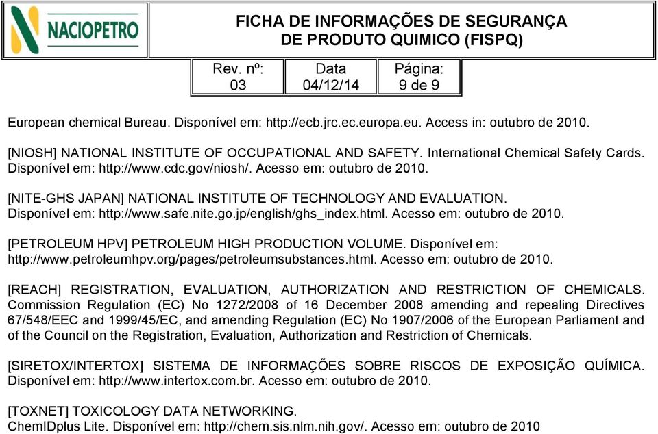 html. Acesso em: outubro de 2010. [PETROLEUM HPV] PETROLEUM HIGH PRODUCTION VOLUME. Disponível em: http://www.petroleumhpv.org/pages/petroleumsubstances.html. Acesso em: outubro de 2010. [REACH] REGISTRATION, EVALUATION, AUTHORIZATION AND RESTRICTION OF CHEMICALS.