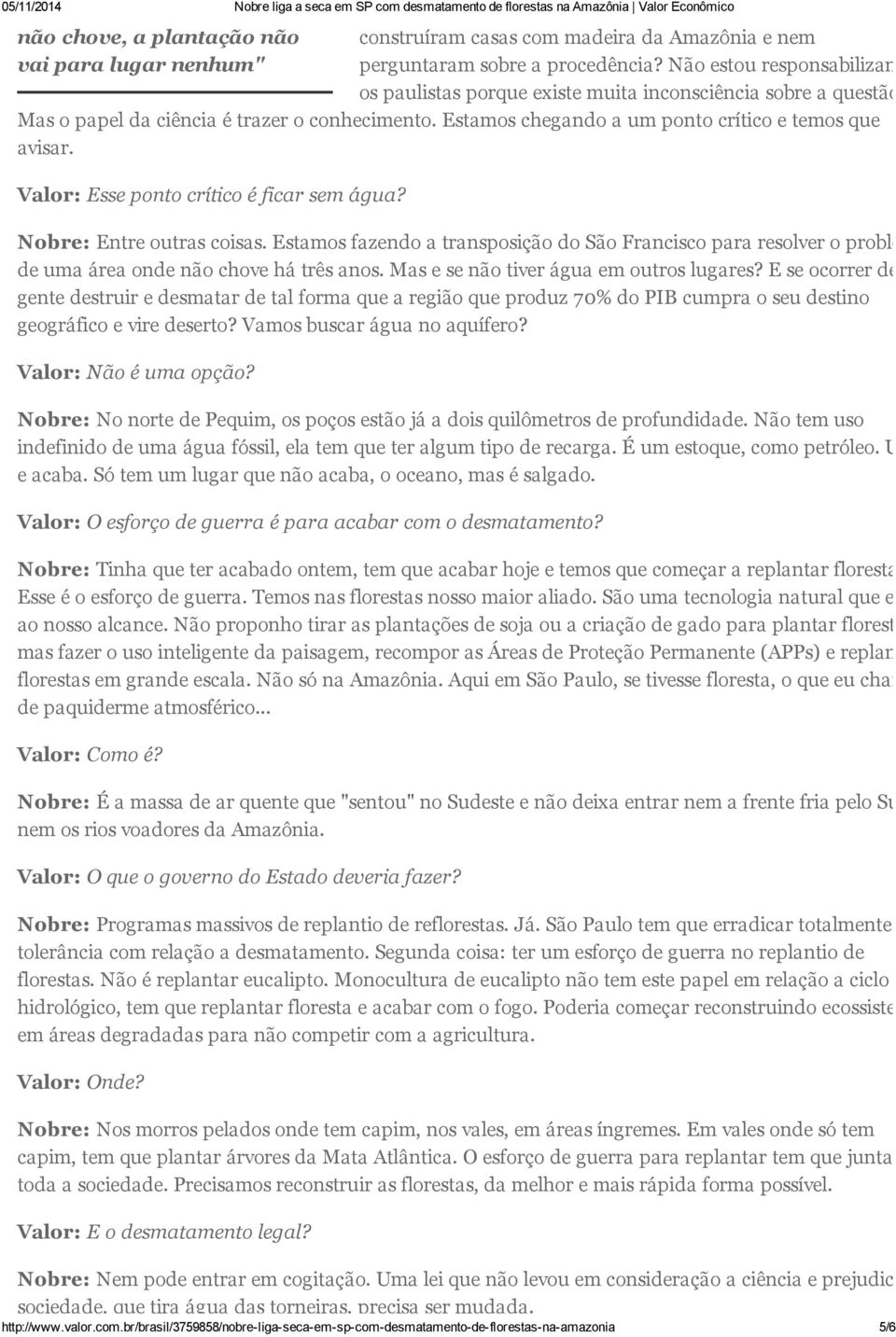 Valor: Esse ponto crítico é ficar sem água? Nobre: Entre outras coisas. Estamos fazendo a transposição do São Francisco para resolver o problema de uma área onde não chove há três anos.