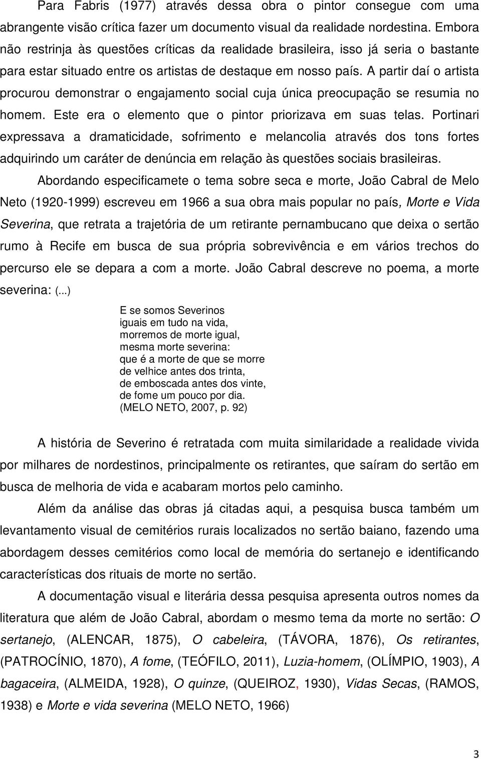 A partir daí o artista procurou demonstrar o engajamento social cuja única preocupação se resumia no homem. Este era o elemento que o pintor priorizava em suas telas.