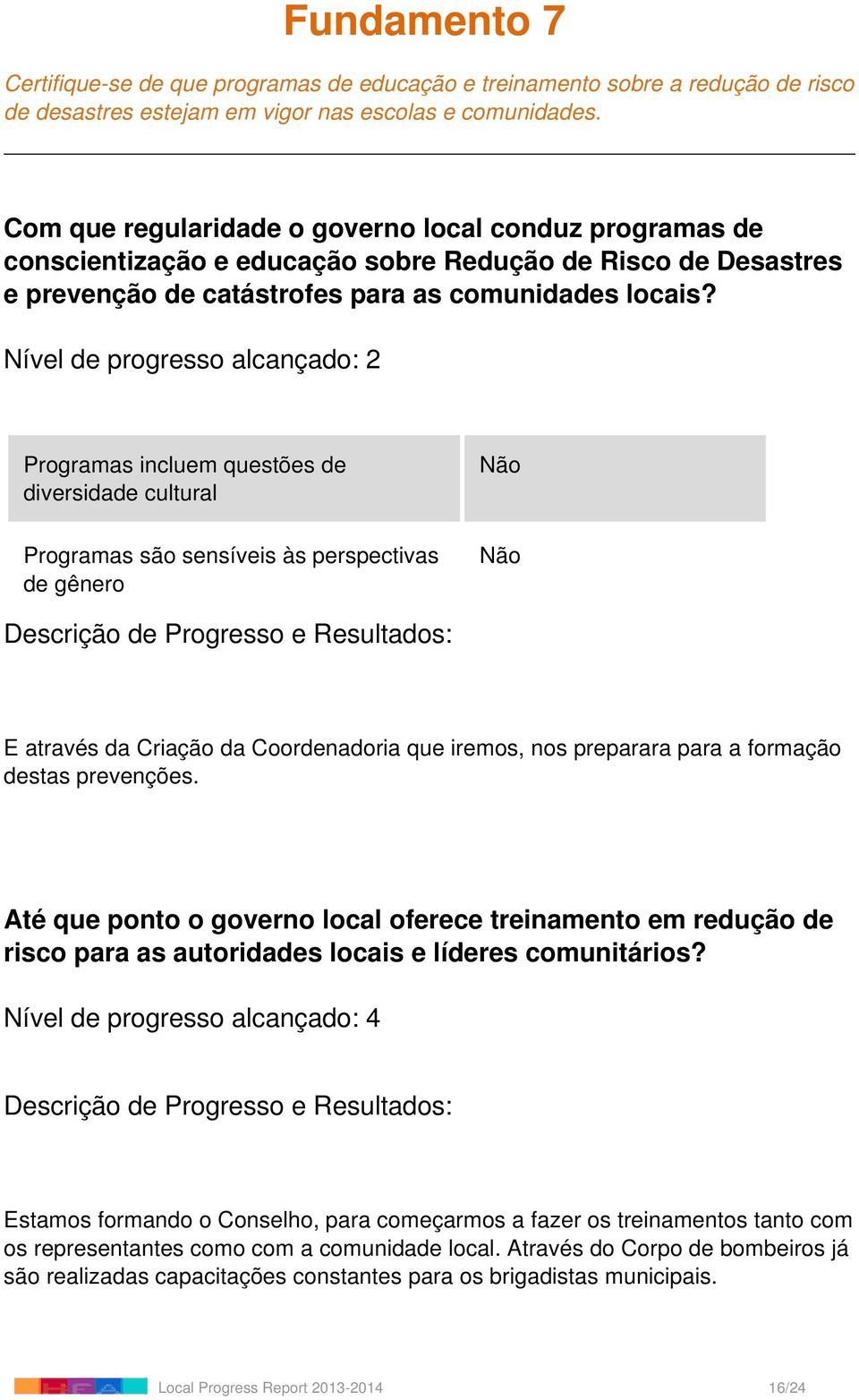 Nível de progresso alcançado: 2 Programas incluem questões de diversidade cultural Programas são sensíveis às perspectivas de gênero E através da Criação da Coordenadoria que iremos, nos preparara