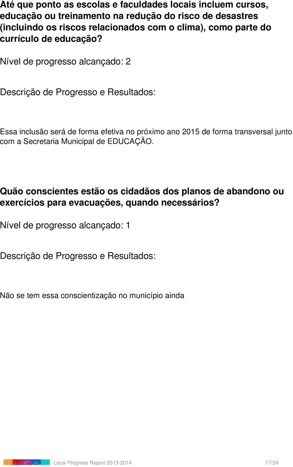 Nível de progresso alcançado: 2 Essa inclusão será de forma efetiva no próximo ano 2015 de forma transversal junto com a Secretaria Municipal de