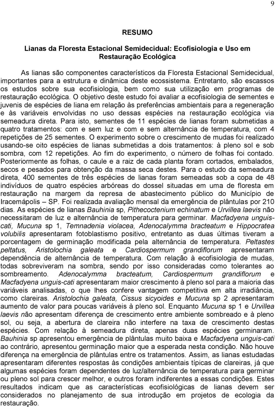 O objetivo deste estudo foi vlir ecofisiologi de sementes e juvenis de espécies de lin em relção às preferêncis mbientis pr regenerção e às vriáveis envolvids no uso desss espécies n resturção