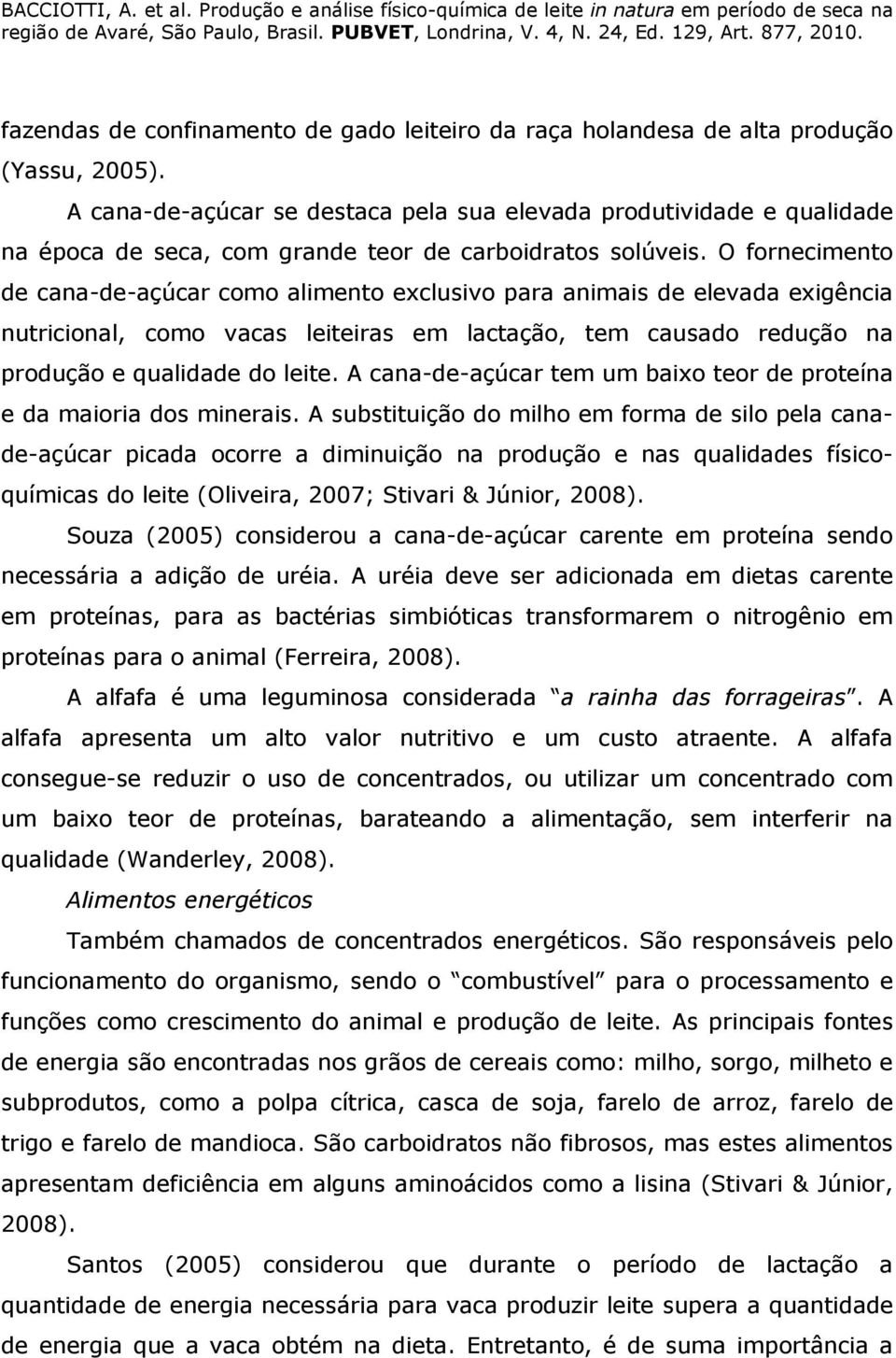 O fornecimento de cana-de-açúcar como alimento exclusivo para animais de elevada exigência nutricional, como vacas leiteiras em lactação, tem causado redução na produção e qualidade do leite.