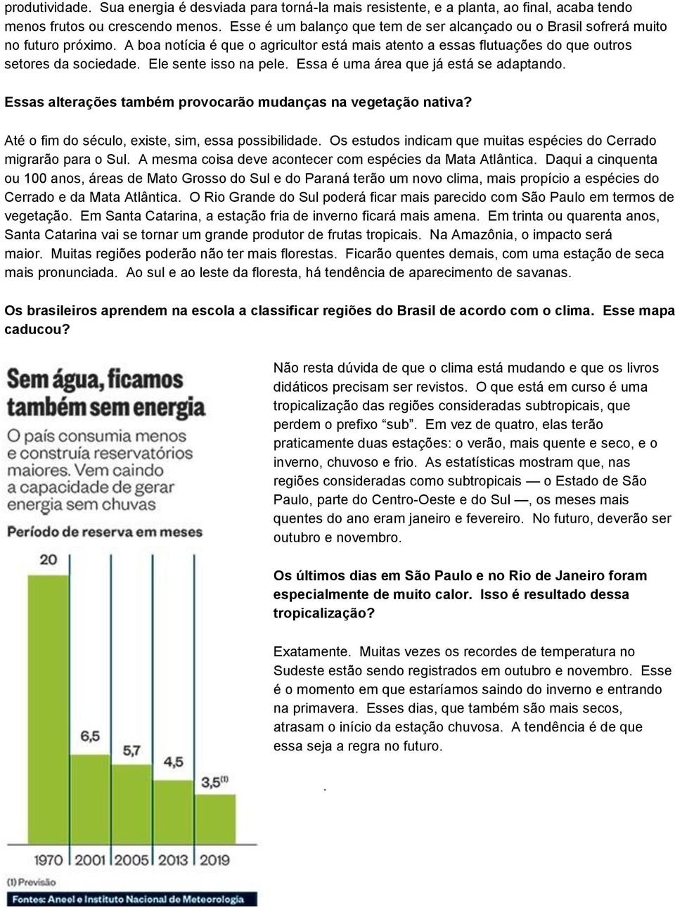 Ele sente isso na pele. Essa é uma área que já está se adaptando. Essas alterações também provocarão mudanças na vegetação nativa? Até o fim do século, existe, sim, essa possibilidade.