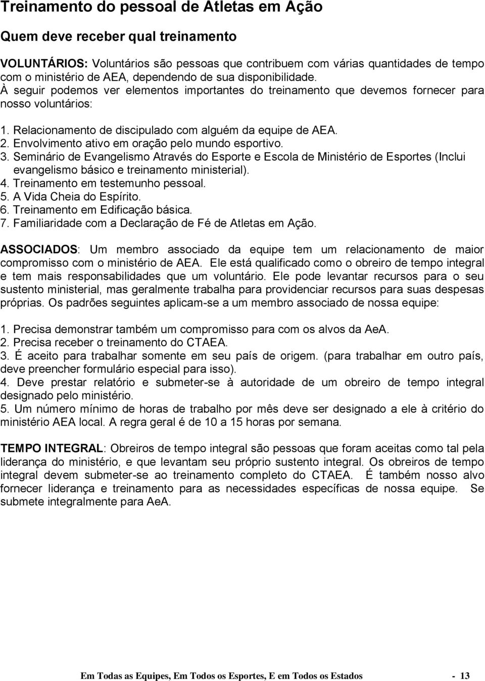 Envolvimento ativo em oração pelo mundo esportivo. 3. Seminário de Evangelismo Através do Esporte e Escola de Ministério de Esportes (Inclui evangelismo básico e treinamento ministerial). 4.