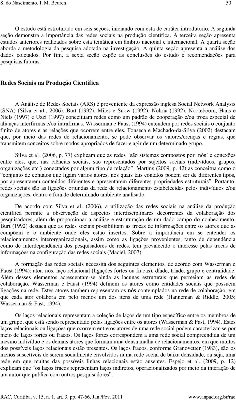 A quarta seção aborda a metodologia da pesquisa adotada na investigação. A quinta seção apresenta a análise dos dados coletados.