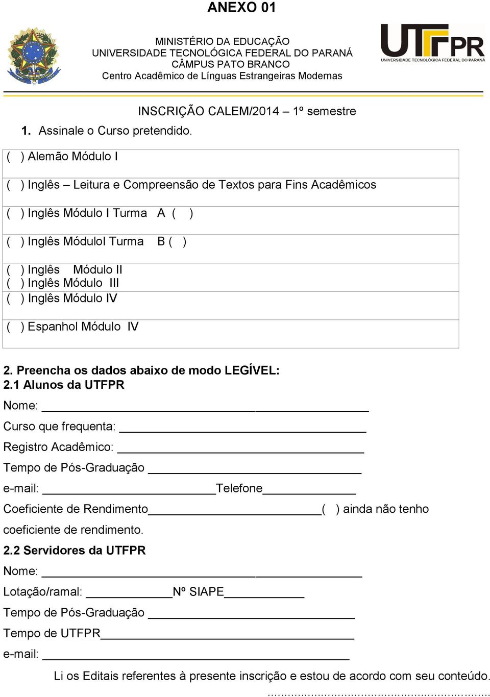 ( ) Alemão Módulo I ( ) Inglês Leitura e Compreensão de Textos para Fins Acadêmicos ( ) Inglês Módulo I Turma A ( ) ( ) Inglês MóduloI Turma B ( ) ( ) Inglês Módulo II ( ) Inglês Módulo III ( )