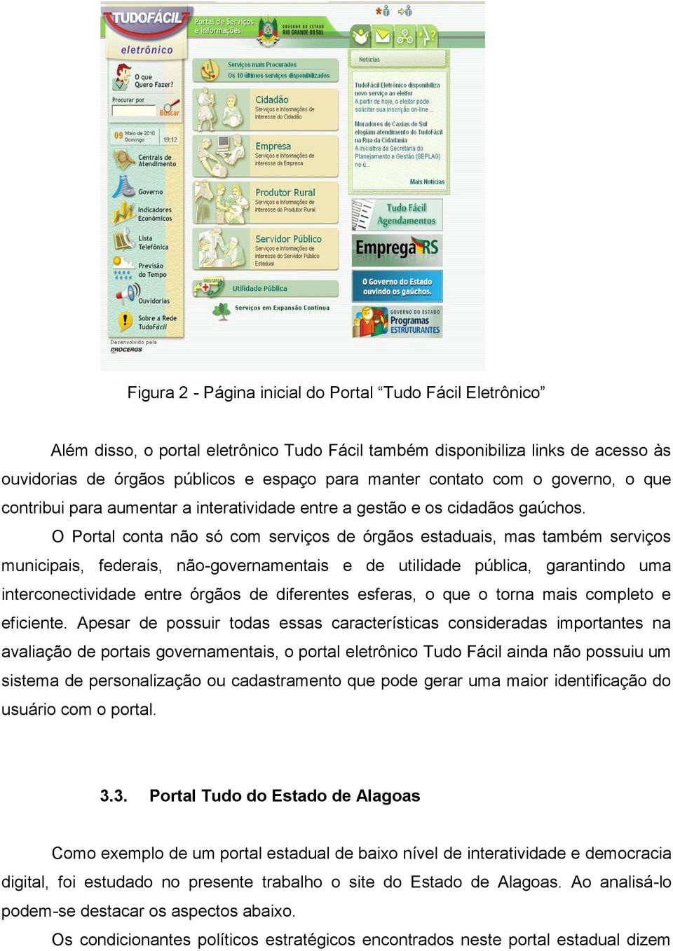 O Portal conta não só com serviços de órgãos estaduais, mas também serviços municipais, federais, não-governamentais e de utilidade pública, garantindo uma interconectividade entre órgãos de