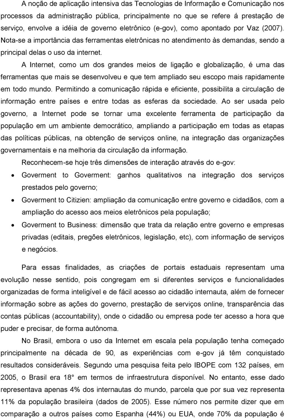 A Internet, como um dos grandes meios de ligação e globalização, é uma das ferramentas que mais se desenvolveu e que tem ampliado seu escopo mais rapidamente em todo mundo.