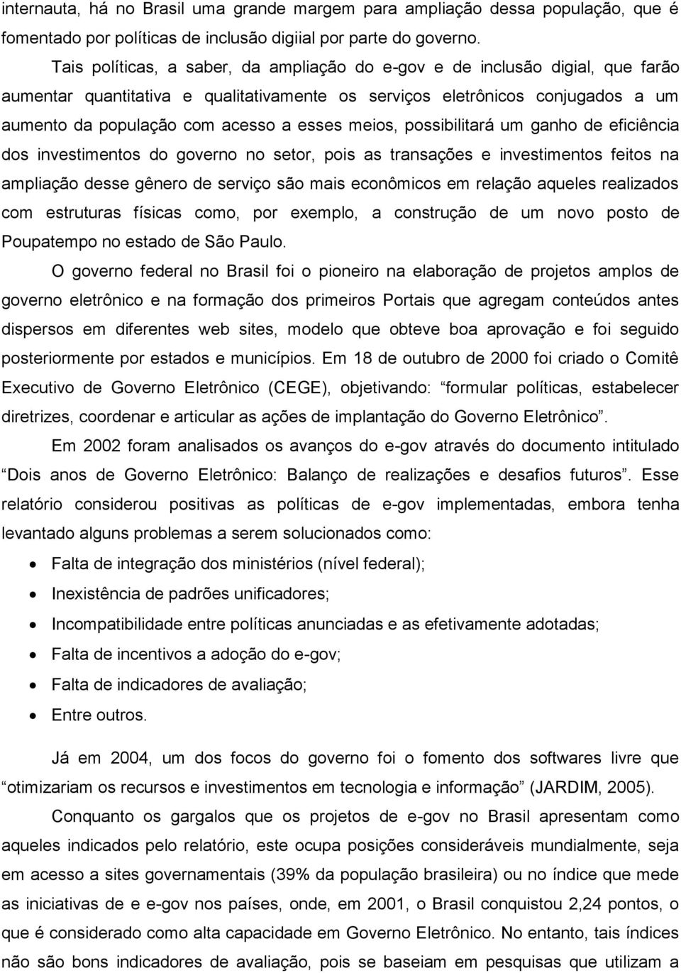 meios, possibilitará um ganho de eficiência dos investimentos do governo no setor, pois as transações e investimentos feitos na ampliação desse gênero de serviço são mais econômicos em relação