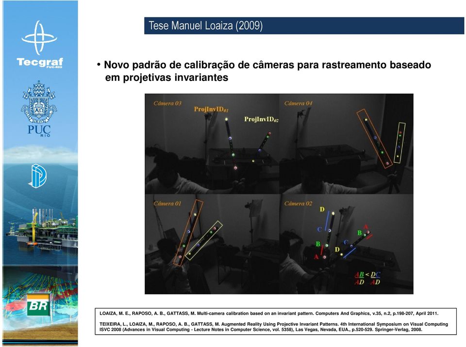 198-207, April 2011. TEIXEIRA, L., LOAIZA, M., RAPOSO, A. B., GATTASS, M. Augmented Reality Using Projective Invariant Patterns.