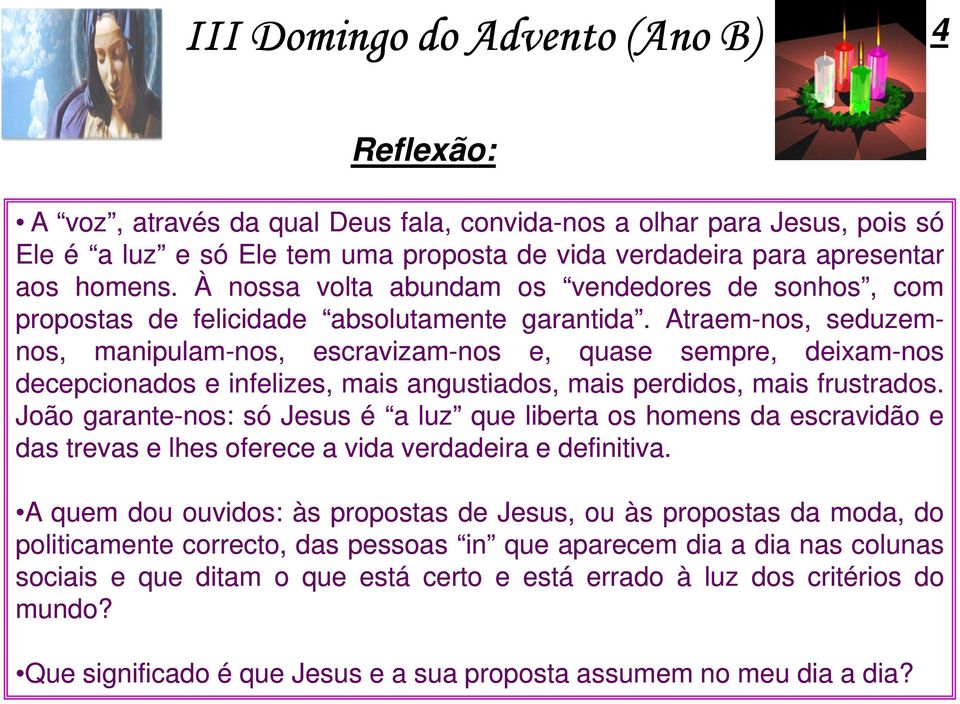 Atraem-nos, seduzem- nos, manipulam-nos, nos, escravizam-nos e, quase sempre, deixam-nos decepcionados e infelizes, mais angustiados, mais perdidos, mais frustrados.