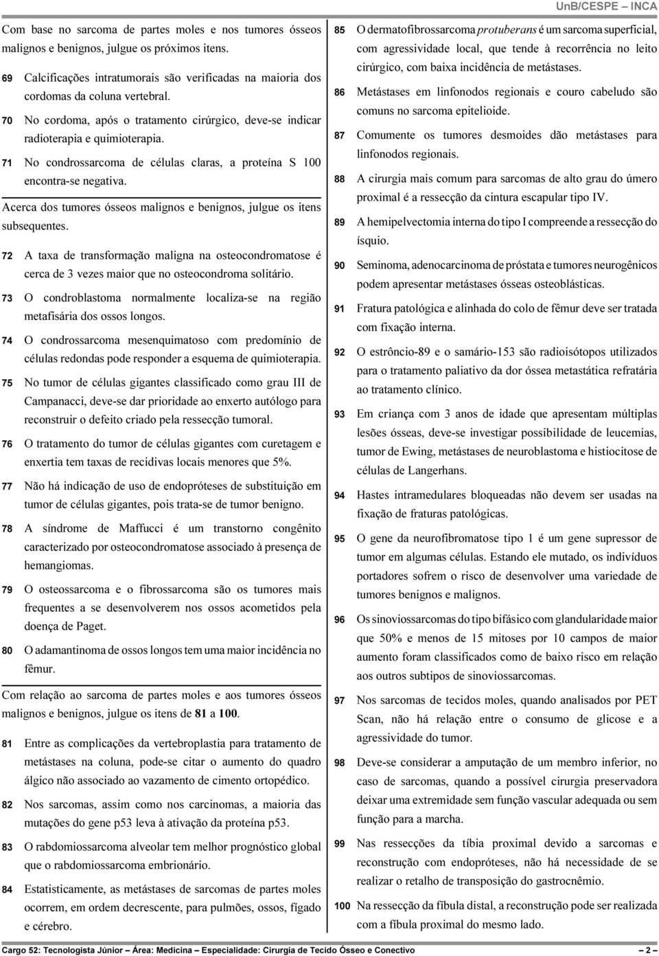 71 No condrossarcoma de células claras, a proteína S 100 encontra-se negativa. Acerca dos tumores ósseos malignos e benignos, julgue os itens subsequentes.