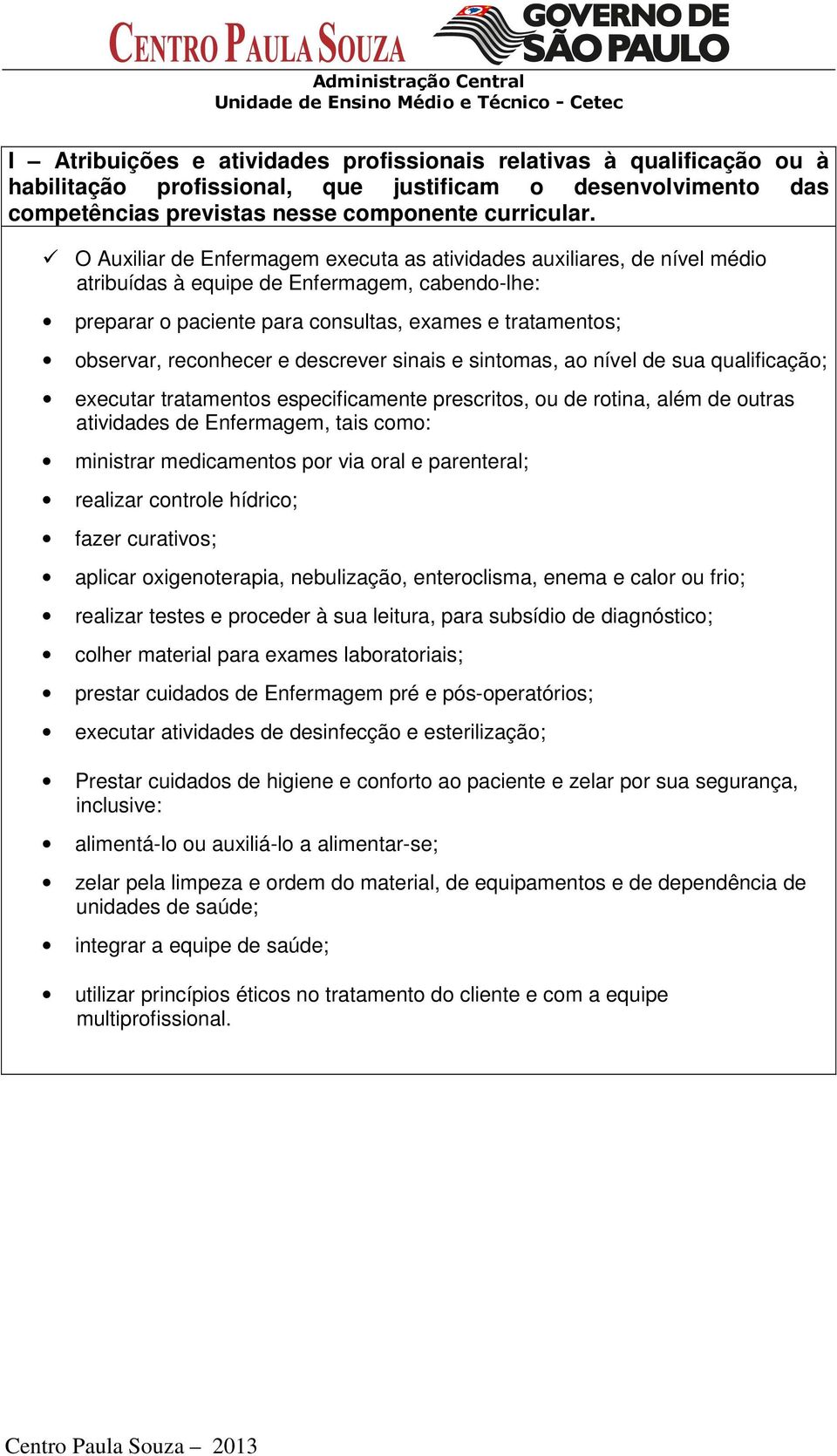 reconhecer e descrever sinais e sintomas, ao nível de sua qualificação; executar tratamentos especificamente prescritos, ou de rotina, além de outras atividades de Enfermagem, tais como: ministrar