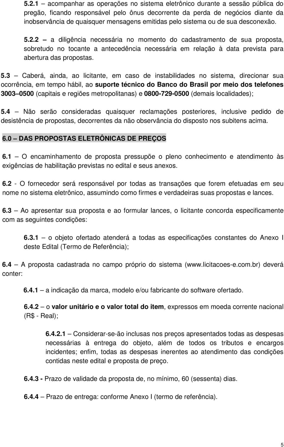 2 a diligência necessária no momento do cadastramento de sua proposta, sobretudo no tocante a antecedência necessária em relação à data prevista para abertura das propostas. 5.