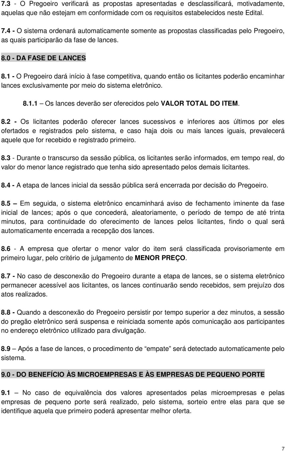 1 - O Pregoeiro dará início à fase competitiva, quando então os licitantes poderão encaminhar lances exclusivamente por meio do sistema eletrônico. 8.1.1 Os lances deverão ser oferecidos pelo VALOR TOTAL DO ITEM.