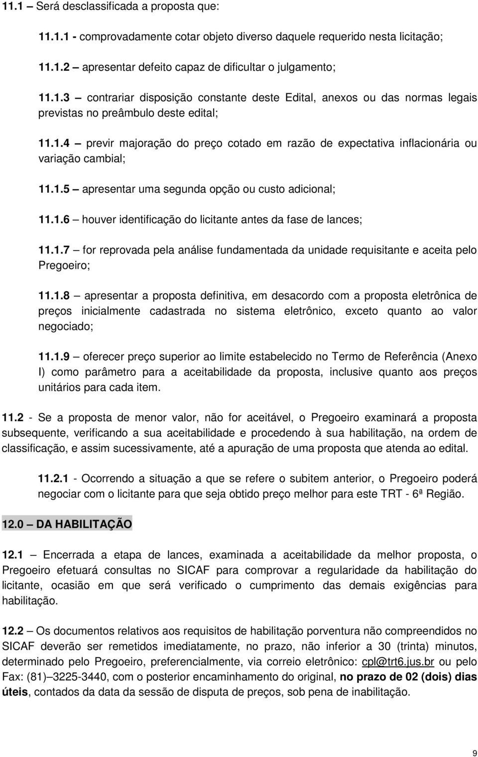 1.7 for reprovada pela análise fundamentada da unidade requisitante e aceita pelo Pregoeiro; 11.1.8 apresentar a proposta definitiva, em desacordo com a proposta eletrônica de preços inicialmente cadastrada no sistema eletrônico, exceto quanto ao valor negociado; 11.