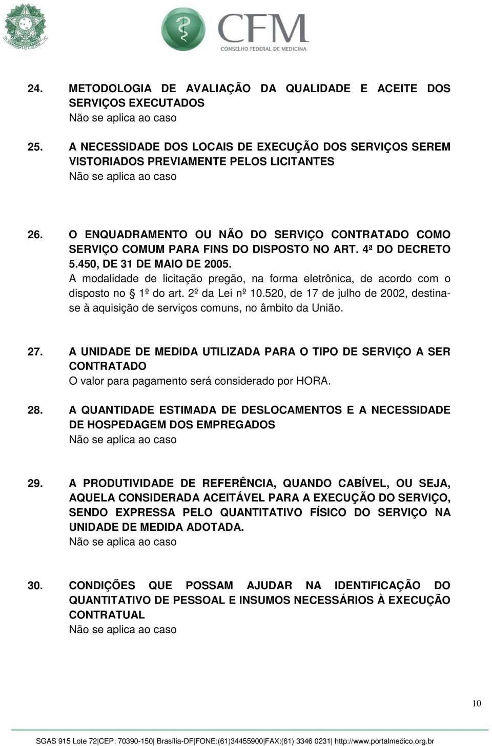 O ENQUADRAMENTO OU NÃO DO SERVIÇO CONTRATADO COMO SERVIÇO COMUM PARA FINS DO DISPOSTO NO ART. 4ª DO DECRETO 5.450, DE 31 DE MAIO DE 2005.