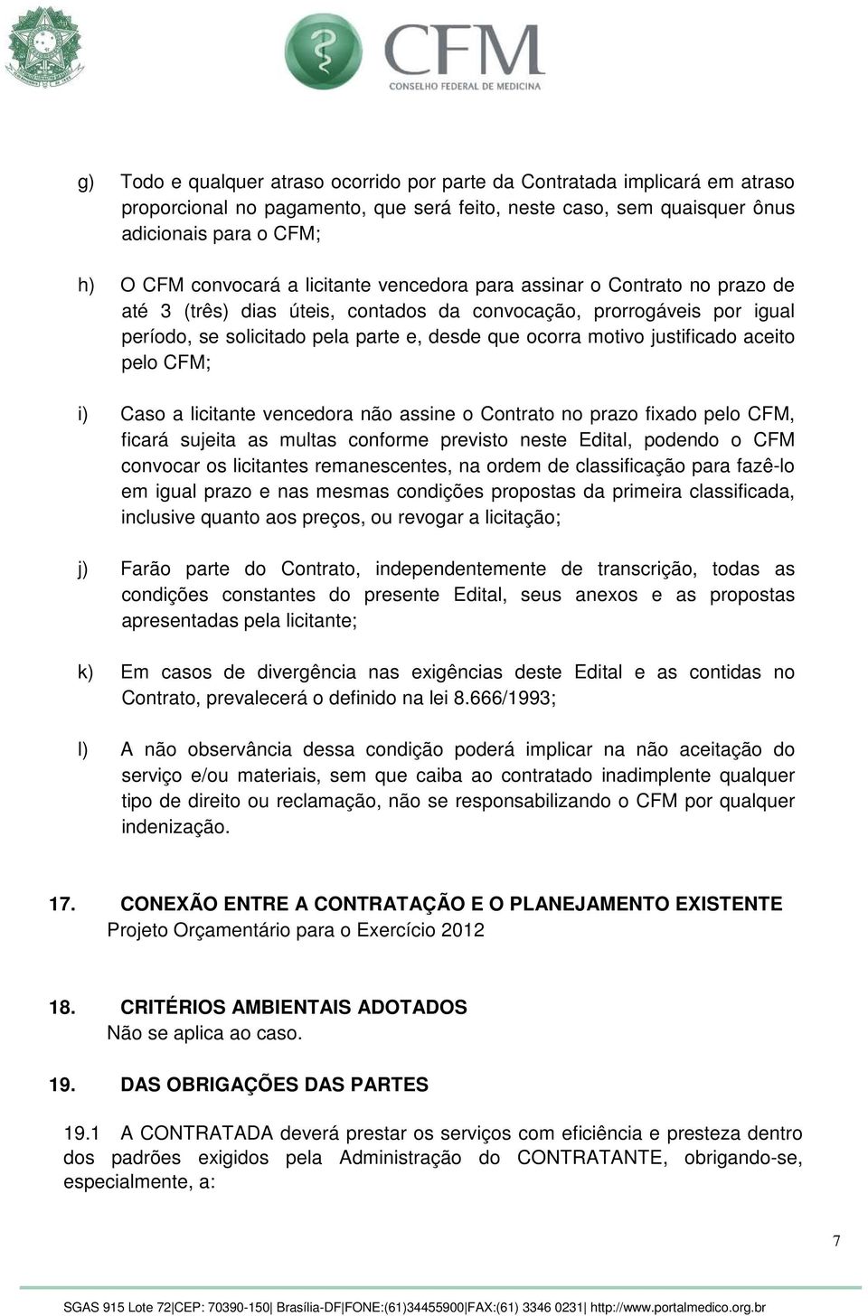 justificado aceito pelo CFM; i) Caso a licitante vencedora não assine o Contrato no prazo fixado pelo CFM, ficará sujeita as multas conforme previsto neste Edital, podendo o CFM convocar os