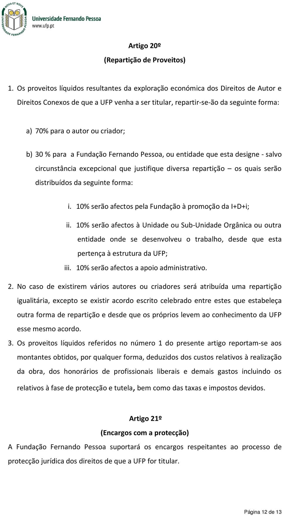 b) 30 % para a Fundação Fernando Pessoa, ou entidade que esta designe - salvo circunstância excepcional que justifique diversa repartição os quais serão distribuídos da seguinte forma: i.