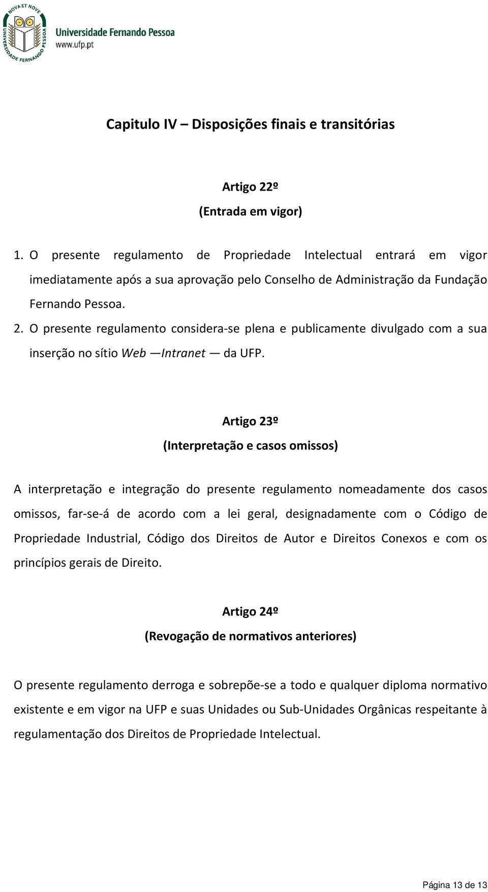 O presente regulamento considera-se plena e publicamente divulgado com a sua inserção no sítio Web Intranet da UFP.