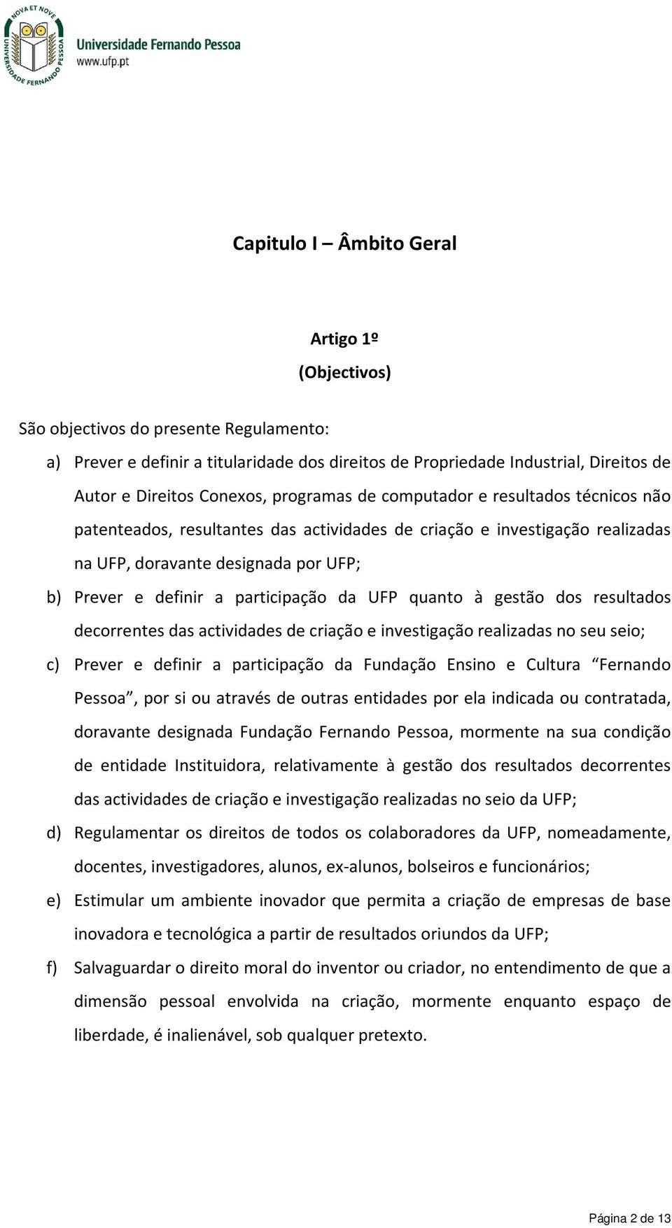 da UFP quanto à gestão dos resultados decorrentes das actividades de criação e investigação realizadas no seu seio; c) Prever e definir a participação da Fundação Ensino e Cultura Fernando Pessoa,