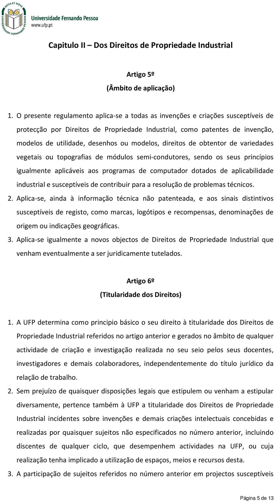 modelos, direitos de obtentor de variedades vegetais ou topografias de módulos semi-condutores, sendo os seus princípios igualmente aplicáveis aos programas de computador dotados de aplicabilidade