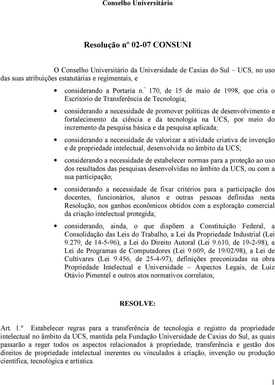 UCS, por meio do incremento da pesquisa básica e da pesquisa aplicada; considerando a necessidade de valorizar a atividade criativa de invenção e de propriedade intelectual, desenvolvida no âmbito da