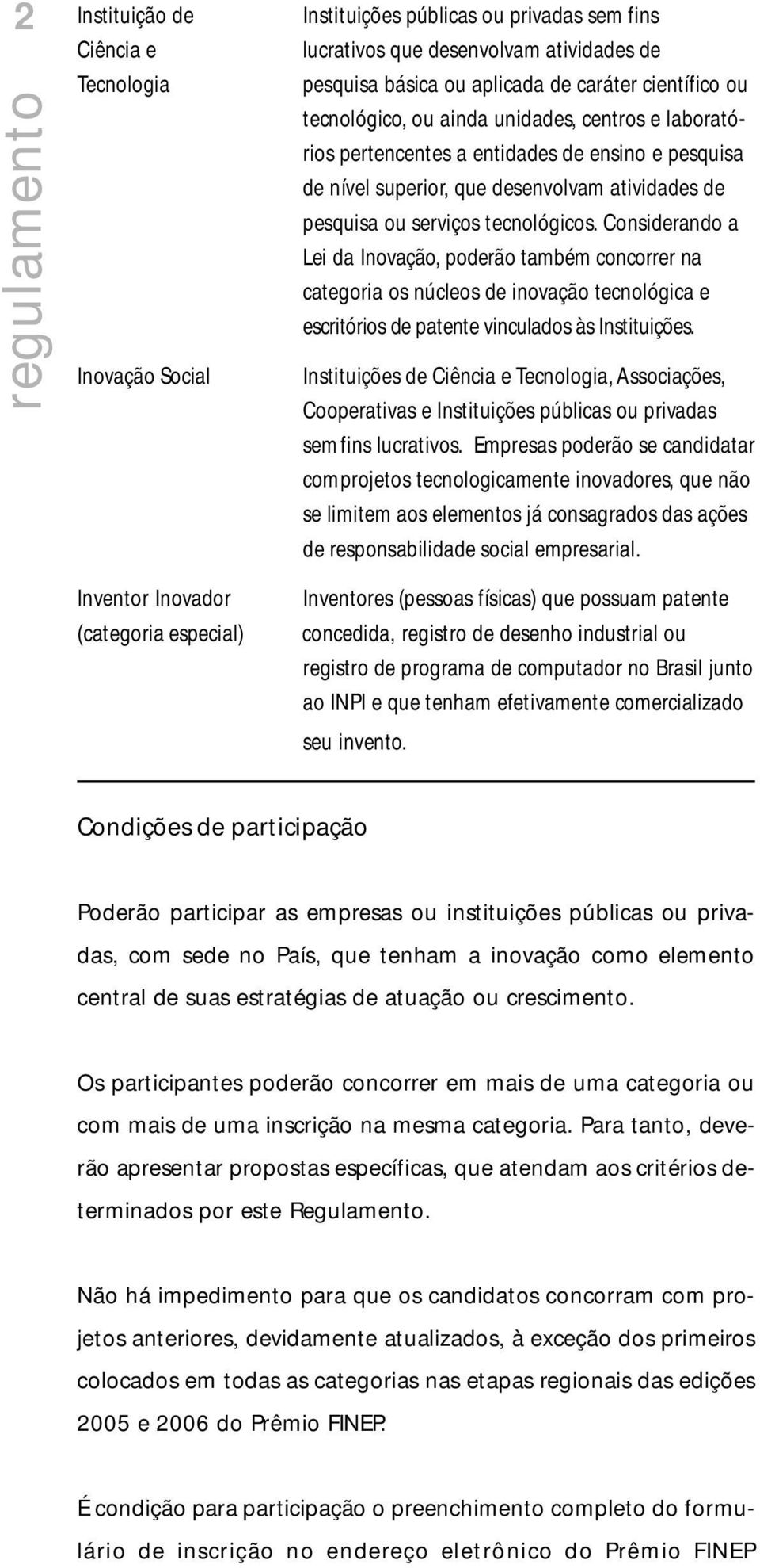 pesquisa ou serviços tecnológicos. Considerando a Lei da Inovação, poderão também concorrer na categoria os núcleos de inovação tecnológica e escritórios de patente vinculados às Instituições.