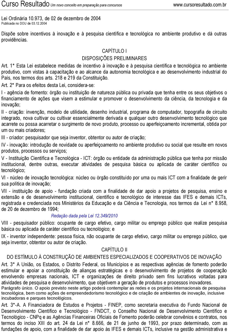 1 Esta Lei estabelece medidas de incentivo à inovação e à pesquisa científica e tecnológica no ambiente produtivo, com vistas à capacitação e ao alcance da autonomia tecnológica e ao desenvolvimento