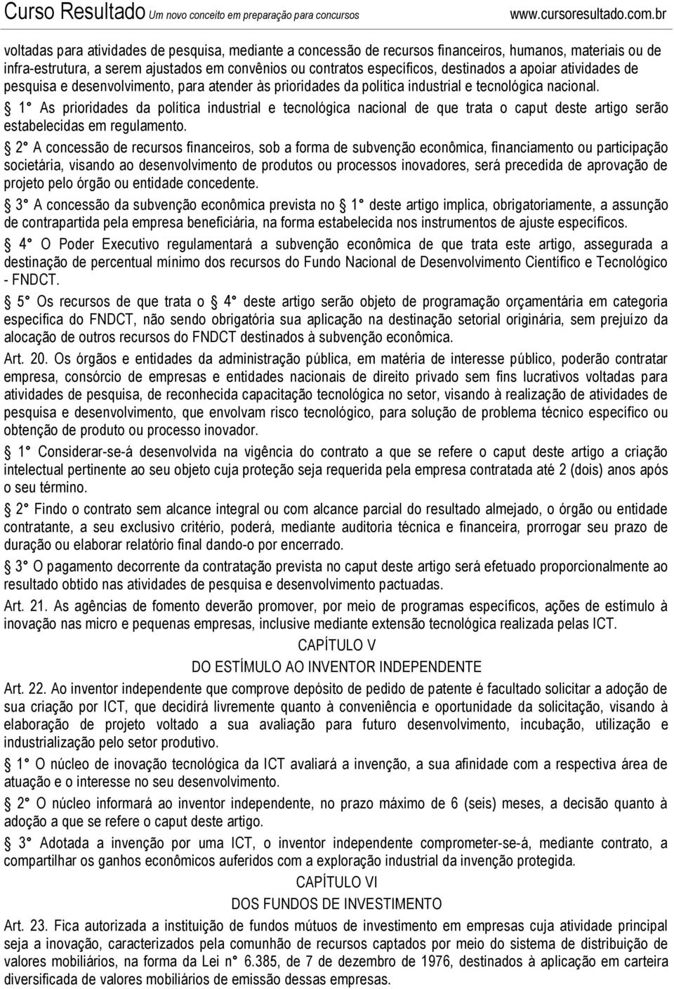 1 As prioridades da política industrial e tecnológica nacional de que trata o caput deste artigo serão estabelecidas em regulamento.