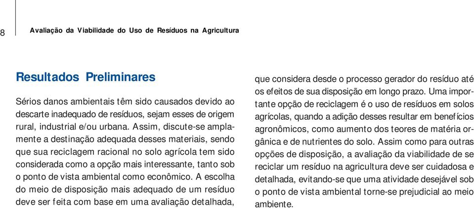 Assim, discute-se amplamente a destinação adequada desses materiais, sendo que sua reciclagem racional no solo agrícola tem sido considerada como a opção mais interessante, tanto sob o ponto de vista