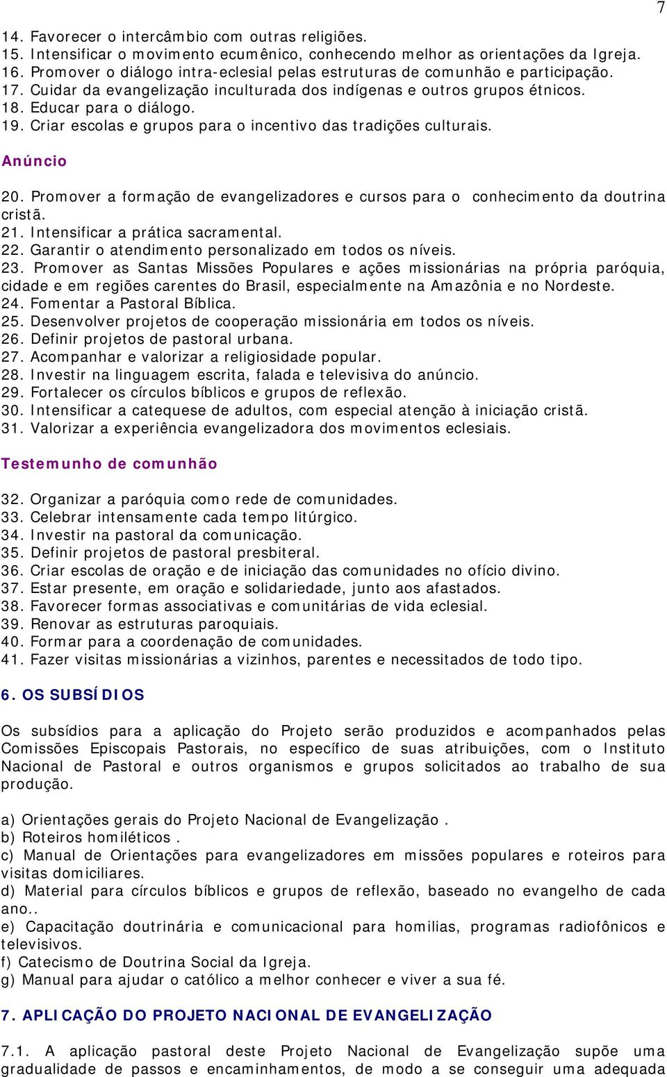 Criar escolas e grupos para o incentivo das tradições culturais. Anúncio 20. Promover a formação de evangelizadores e cursos para o conhecimento da doutrina cristã. 21.