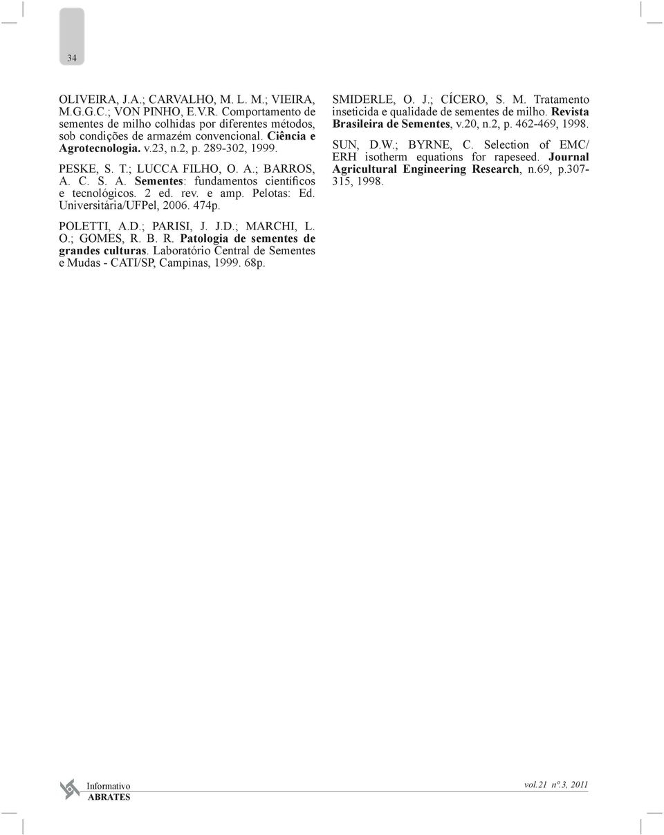 Universitária/UFPel, 2006. 474p. POLETTI, A.D.; PARISI, J. J.D.; MARCHI, L. O.; GOMES, R. B. R. Patologia de sementes de grandes culturas.