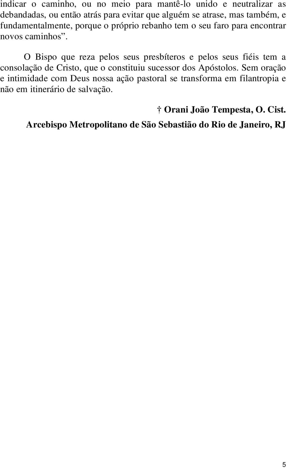 O Bispo que reza pelos seus presbíteros e pelos seus fiéis tem a consolação de Cristo, que o constituiu sucessor dos Apóstolos.
