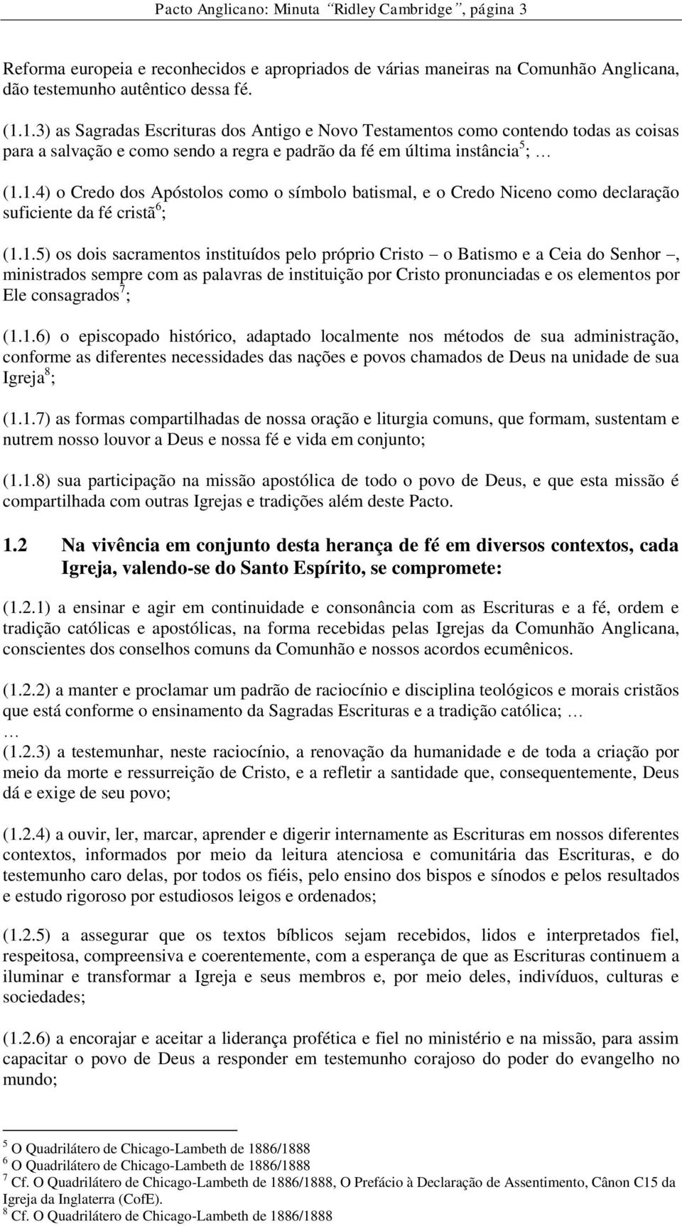 1.5) os dois sacramentos instituídos pelo próprio Cristo o Batismo e a Ceia do Senhor, ministrados sempre com as palavras de instituição por Cristo pronunciadas e os elementos por Ele consagrados 7 ;